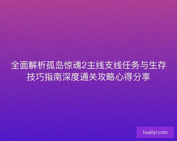 全面解析孤岛惊魂2主线支线任务与生存技巧指南深度通关攻略心得分享 全面解析孤岛惊魂2主线支线任务与生存技巧指南深度通关攻略心得分享