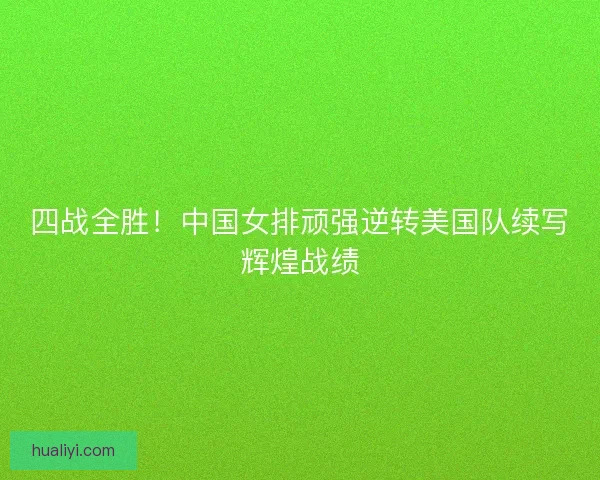 四战全胜!中国女排顽强逆转美国队续写辉煌战绩 四战全胜!中国女排顽强逆转美国队续写辉煌战绩